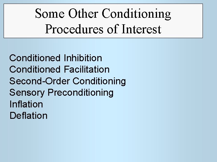 Some Other Conditioning Procedures of Interest Conditioned Inhibition Conditioned Facilitation Second-Order Conditioning Sensory Preconditioning