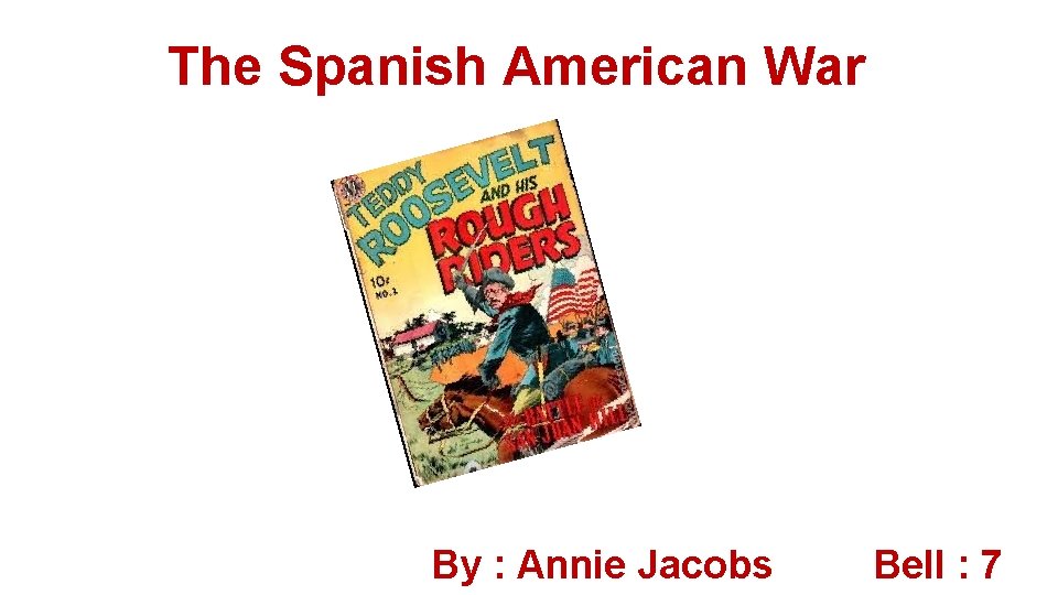 The Spanish American War By : Annie Jacobs Bell : 7 