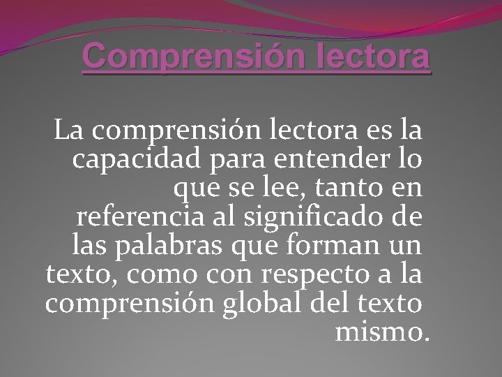 Comprensión lectora La comprensión lectora es la capacidad para entender lo que se lee,