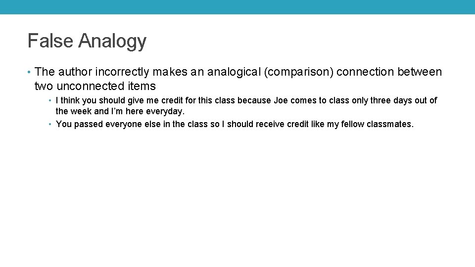 False Analogy • The author incorrectly makes an analogical (comparison) connection between two unconnected