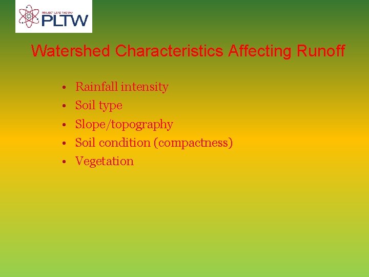 Watershed Characteristics Affecting Runoff • • • Rainfall intensity Soil type Slope/topography Soil condition