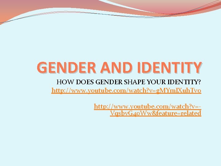 GENDER AND IDENTITY HOW DOES GENDER SHAPE YOUR IDENTITY? http: //www. youtube. com/watch? v=g.