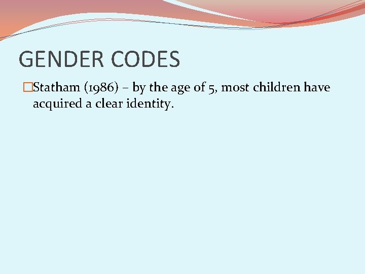 GENDER CODES �Statham (1986) – by the age of 5, most children have acquired