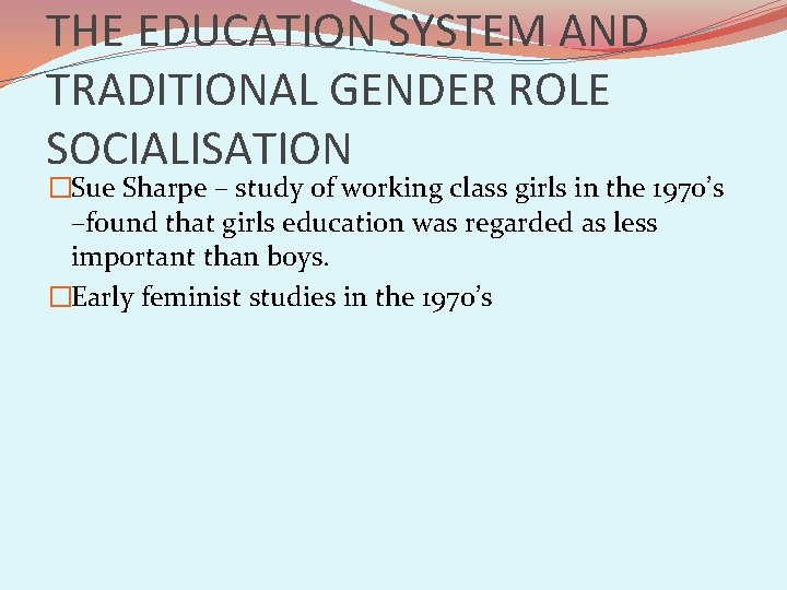 THE EDUCATION SYSTEM AND TRADITIONAL GENDER ROLE SOCIALISATION �Sue Sharpe – study of working