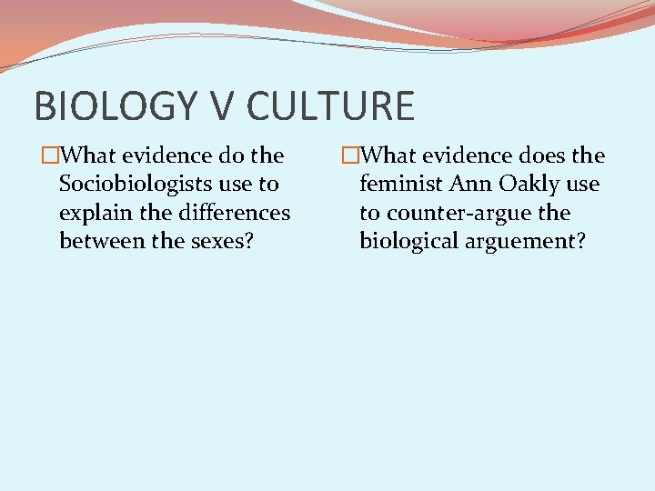 BIOLOGY V CULTURE �What evidence do the Sociobiologists use to explain the differences between