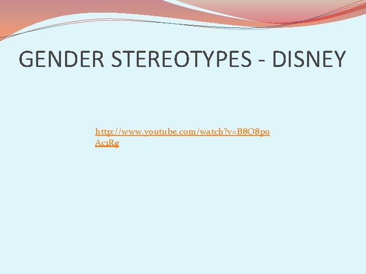 GENDER STEREOTYPES - DISNEY http: //www. youtube. com/watch? v=B 8 O 8 p 0