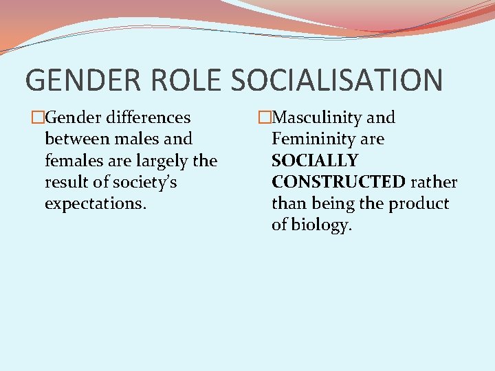 GENDER ROLE SOCIALISATION �Gender differences between males and females are largely the result of