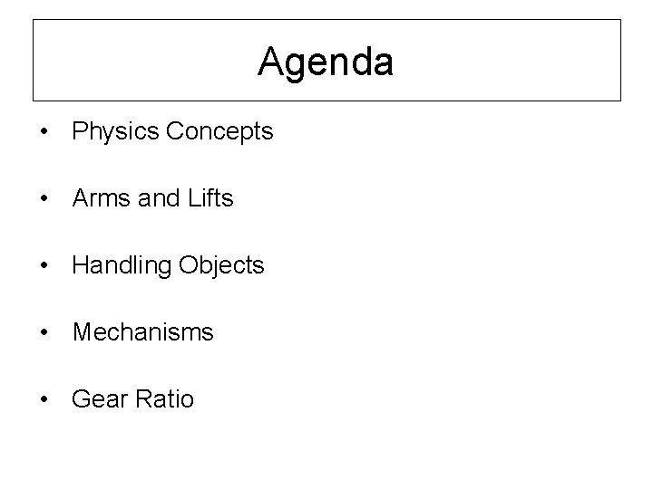 Agenda • Physics Concepts • Arms and Lifts • Handling Objects • Mechanisms •