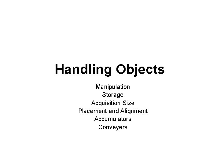 Handling Objects Manipulation Storage Acquisition Size Placement and Alignment Accumulators Conveyers 
