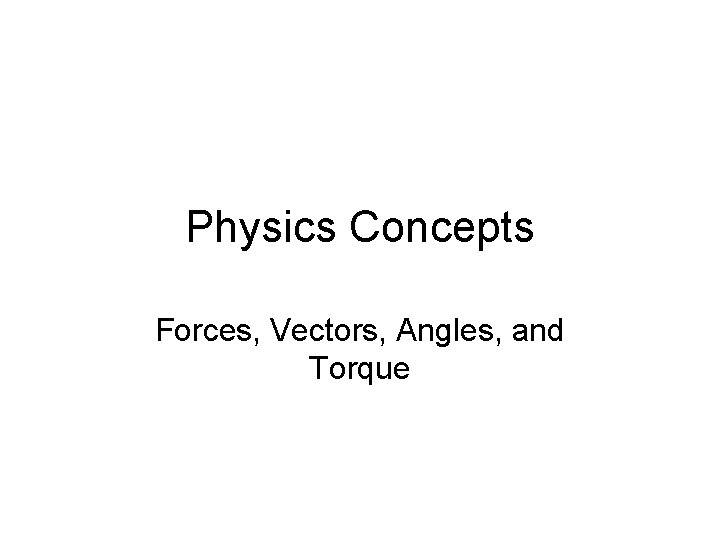 Physics Concepts Forces, Vectors, Angles, and Torque 