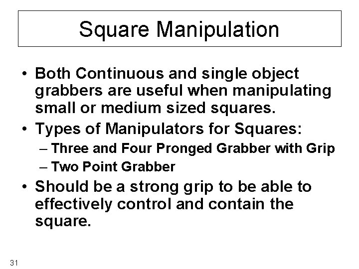 Square Manipulation • Both Continuous and single object grabbers are useful when manipulating small