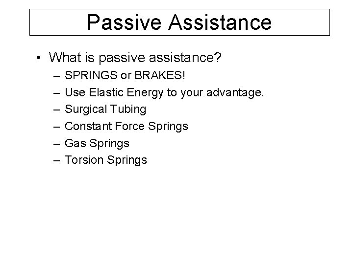 Passive Assistance • What is passive assistance? – – – SPRINGS or BRAKES! Use