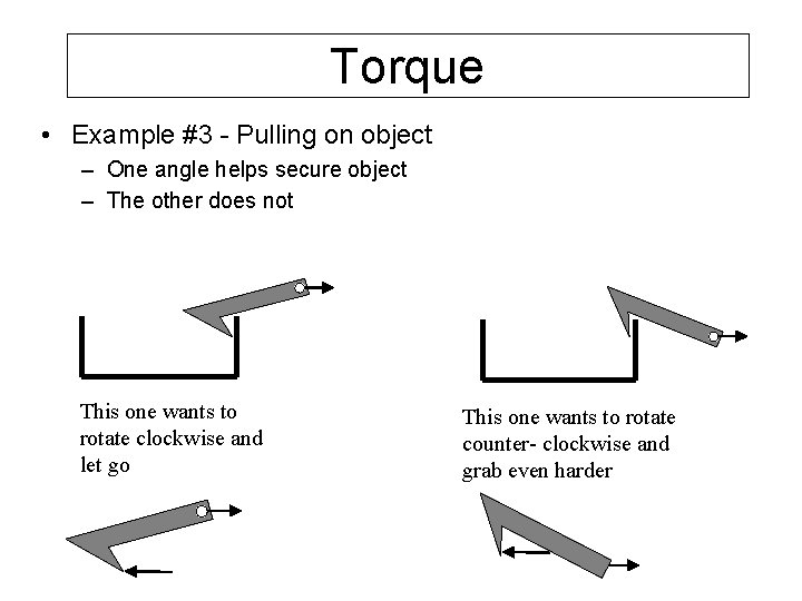 Torque • Example #3 - Pulling on object – One angle helps secure object