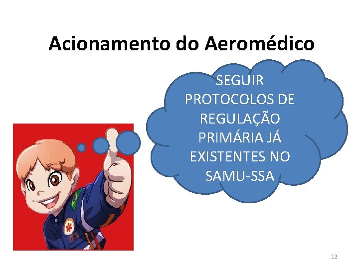 Acionamento do Aeromédico SEGUIR PROTOCOLOS DE REGULAÇÃO PRIMÁRIA JÁ EXISTENTES NO SAMU-SSA 12 