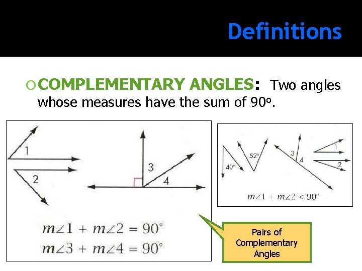 Definitions COMPLEMENTARY ANGLES: ANGLES Two angles whose measures have the sum of 90 o.