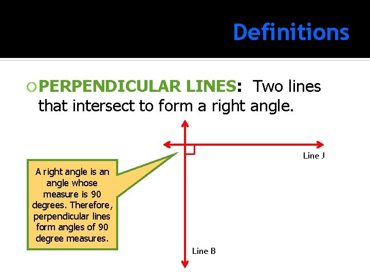 Definitions PERPENDICULAR LINES: LINES Two lines that intersect to form a right angle. Line