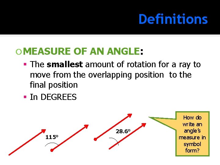 Definitions MEASURE OF AN ANGLE: ANGLE The smallest amount of rotation for a ray