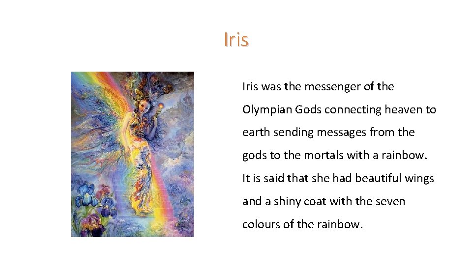 Iris was the messenger of the Olympian Gods connecting heaven to earth sending messages