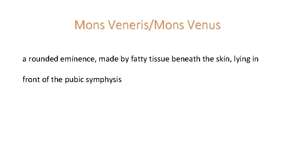 Mons Veneris/Mons Venus a rounded eminence, made by fatty tissue beneath the skin, lying