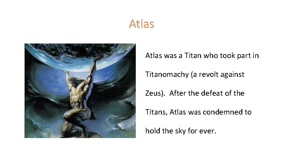 Atlas was a Titan who took part in Titanomachy (a revolt against Zeus). After
