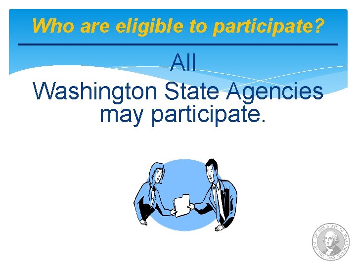 Who are eligible to participate? All Washington State Agencies may participate. 