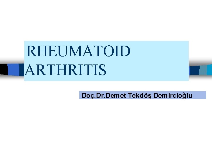 RHEUMATOID ARTHRITIS Doç. Dr. Demet Tekdöş Demircioğlu 