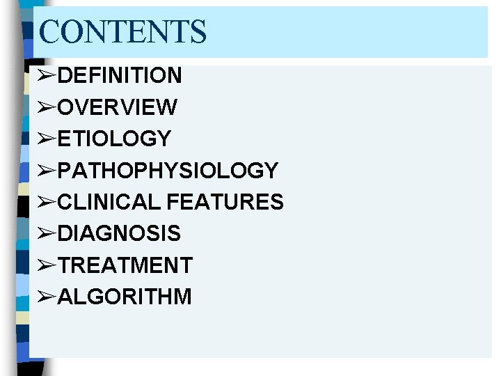 CONTENTS ➢DEFINITION ➢OVERVIEW ➢ETIOLOGY ➢PATHOPHYSIOLOGY ➢CLINICAL FEATURES ➢DIAGNOSIS ➢TREATMENT ➢ALGORITHM 