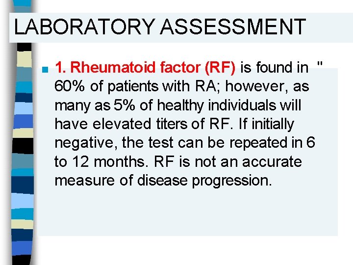 LABORATORY ASSESSMENT ■ 1. Rheumatoid factor (RF) is found in " 60% of patients