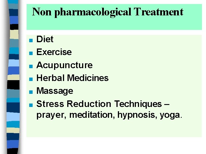 Non pharmacological Treatment ■ ■ ■ Diet Exercise Acupuncture Herbal Medicines Massage Stress Reduction