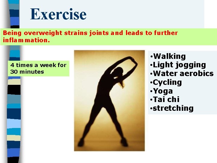 Exercise Being overweight strains joints and leads to further inflammation. 4 times a week