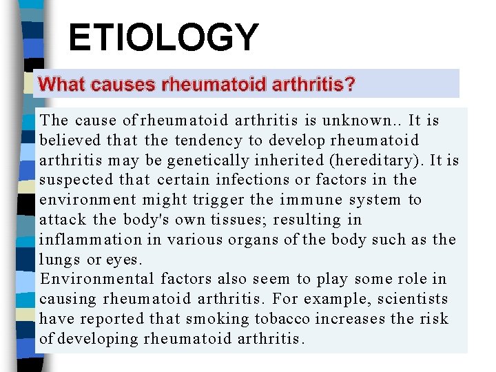 ETIOLOGY The cause of rheumatoid arthritis is unknown. . It is believed t h