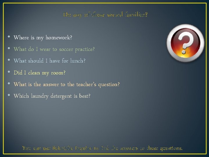 Do any of these sound familiar? • • • Where is my homework? What