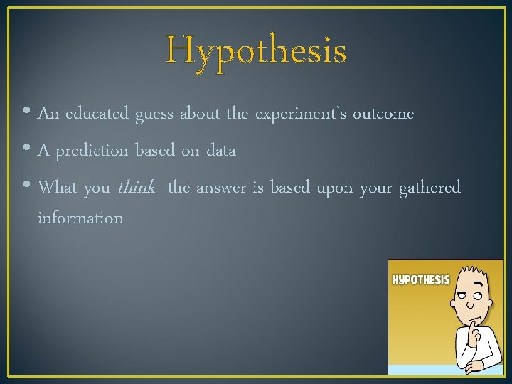 Hypothesis • An educated guess about the experiment’s outcome • A prediction based on