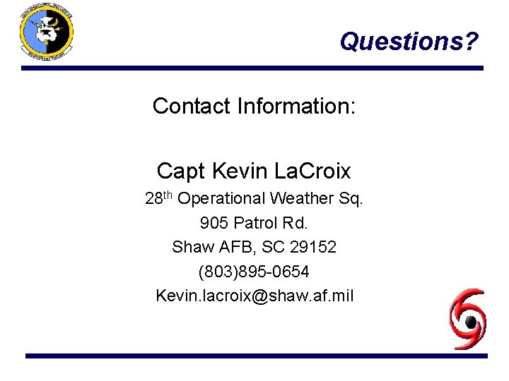 Questions? Contact Information: Capt Kevin La. Croix 28 th Operational Weather Sq. 905 Patrol