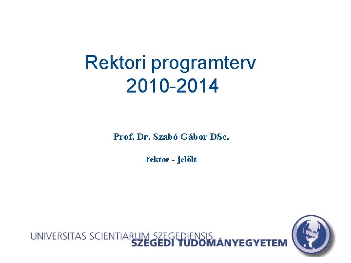 Rektori programterv 2010 -2014 Prof. Dr. Szabó Gábor DSc. rektor - jelölt 