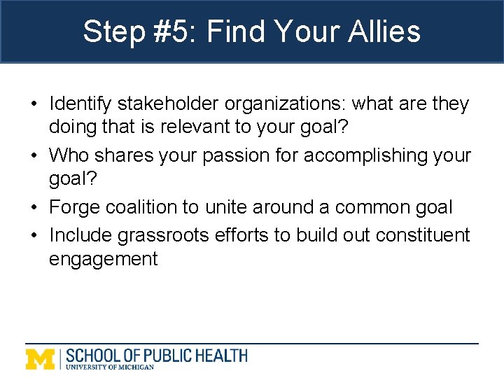 Step #5: Find Your Allies • Identify stakeholder organizations: what are they doing that