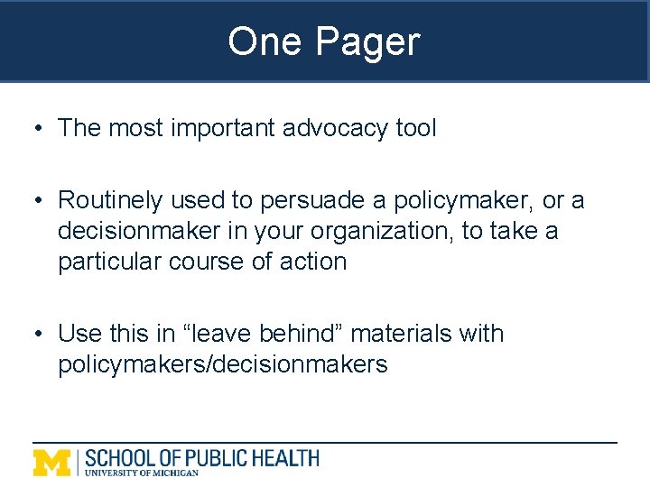 One Pager • The most important advocacy tool • Routinely used to persuade a