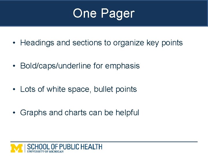 One Pager • Headings and sections to organize key points • Bold/caps/underline for emphasis
