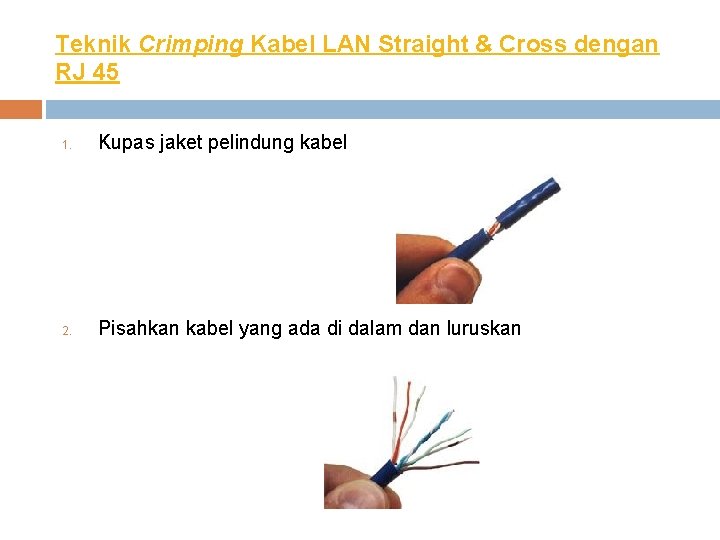 Teknik Crimping Kabel LAN Straight & Cross dengan RJ 45 1. Kupas jaket pelindung