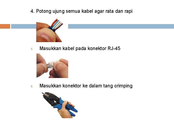 4. Potong ujung semua kabel agar rata dan rapi 5. Masukkan kabel pada konektor