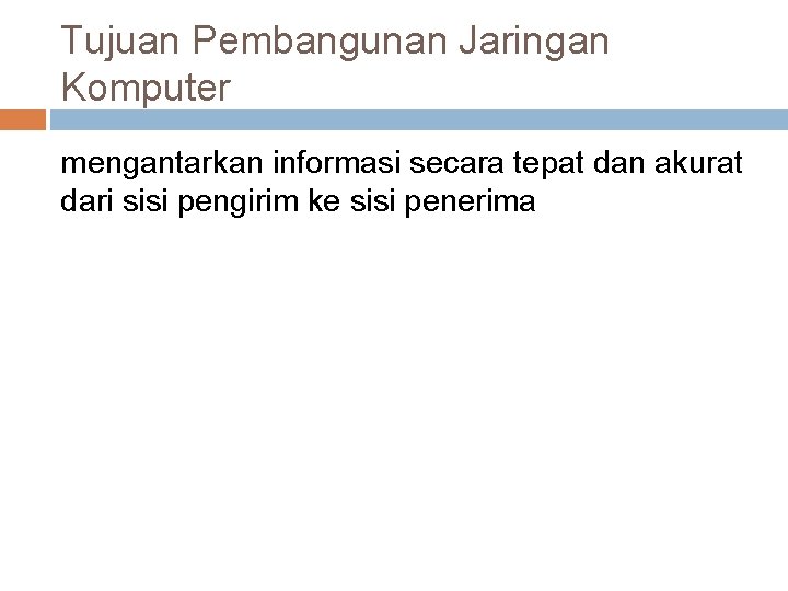 Tujuan Pembangunan Jaringan Komputer mengantarkan informasi secara tepat dan akurat dari sisi pengirim ke