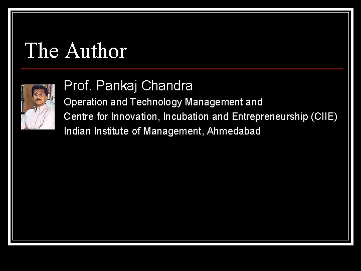 The Author Prof. Pankaj Chandra Operation and Technology Management and Centre for Innovation, Incubation The Author Prof. Pankaj Chandra Operation and Technology Management and Centre for Innovation, Incubation