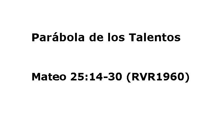 Parábola de los Talentos Mateo 25: 14 -30 (RVR 1960) 