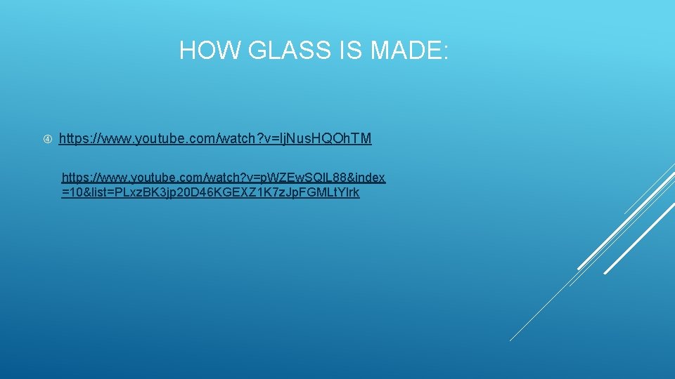 HOW GLASS IS MADE: https: //www. youtube. com/watch? v=Ij. Nus. HQOh. TM https: //www.