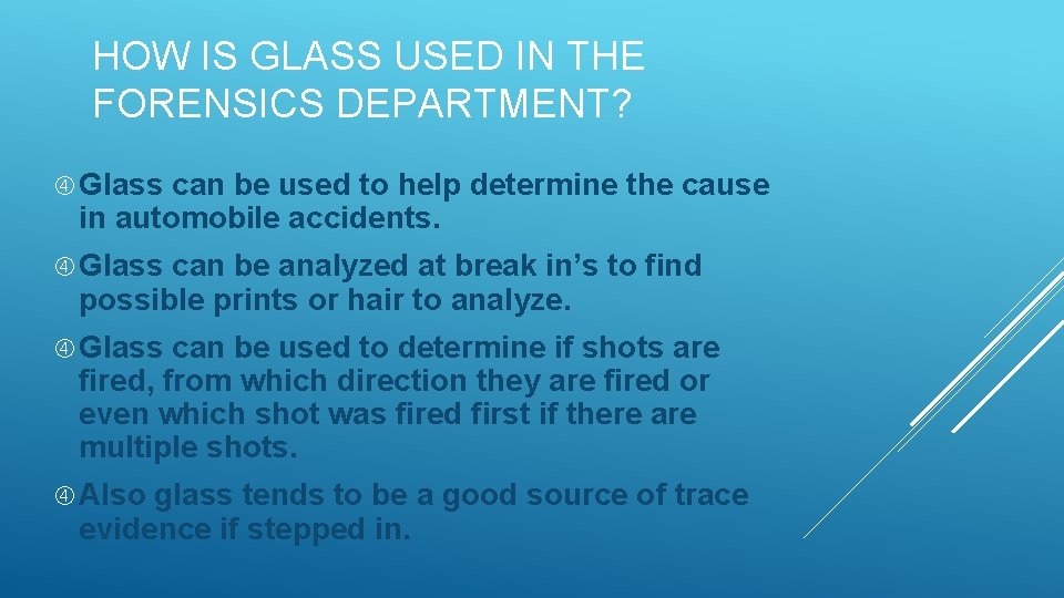 HOW IS GLASS USED IN THE FORENSICS DEPARTMENT? Glass can be used to help