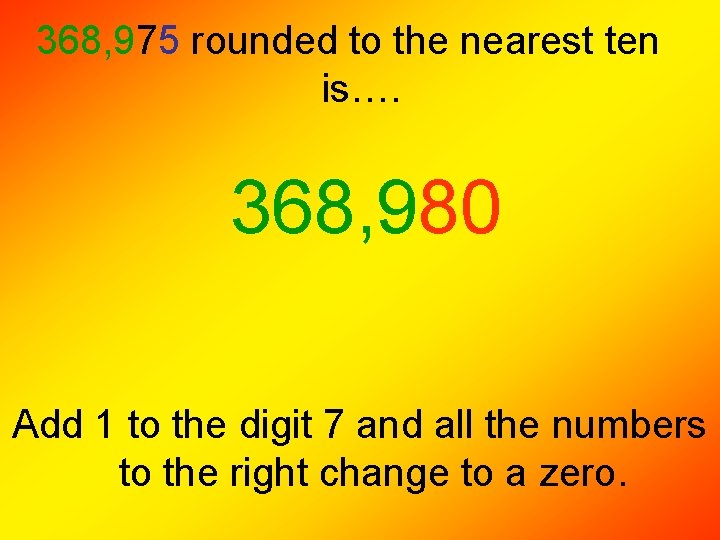 368, 975 rounded to the nearest ten is…. 368, 980 Add 1 to the 368, 975 rounded to the nearest ten is…. 368, 980 Add 1 to the