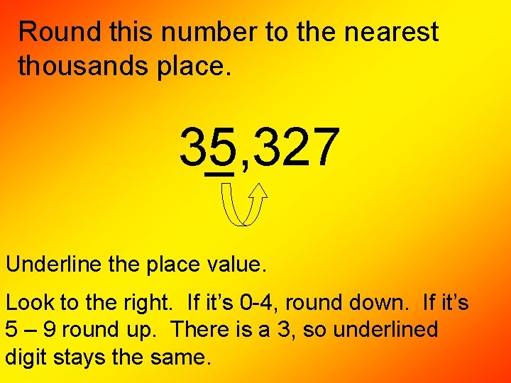 Round this number to the nearest thousands place. 35, 327 Underline the place value. Round this number to the nearest thousands place. 35, 327 Underline the place value.