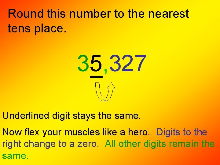 Round this number to the nearest tens place. 35, 327 Underlined digit stays the Round this number to the nearest tens place. 35, 327 Underlined digit stays the
