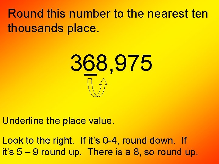 Round this number to the nearest ten thousands place. 368, 975 Underline the place Round this number to the nearest ten thousands place. 368, 975 Underline the place