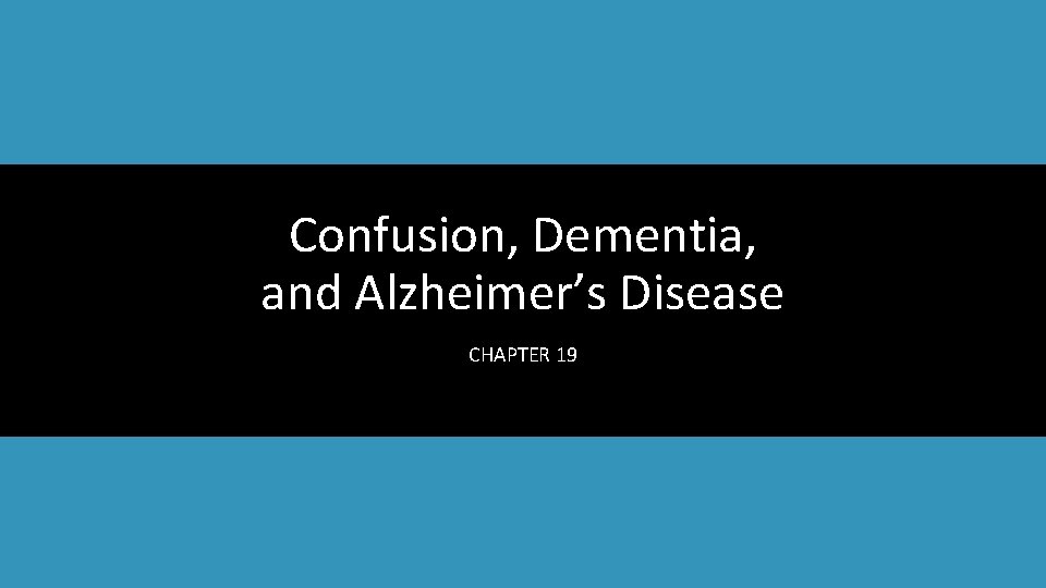 Confusion, Dementia, and Alzheimer’s Disease CHAPTER 19 